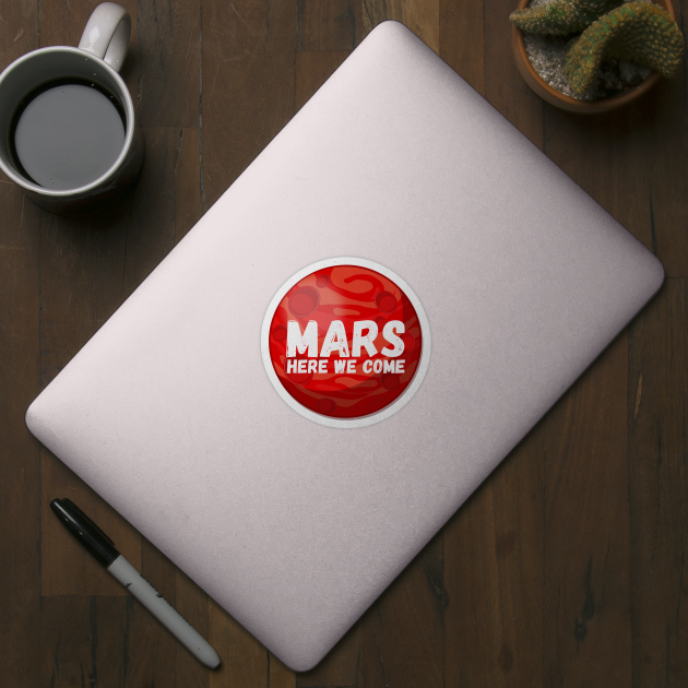 Mars, Here We Come! Funny Space Exploration Gift by nathalieaynie